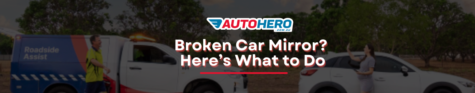 Broken car Mirror? 
Here’s What to Do